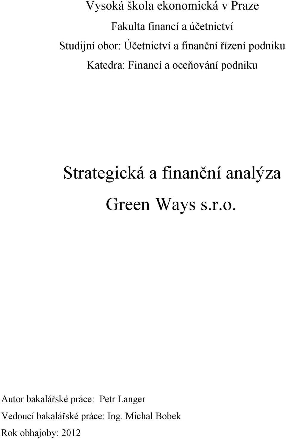 podniku Strategická a finanční analýza Green Ways s.r.o. Autor bakalářské práce: Petr Langer Vedoucí bakalářské práce: Ing.