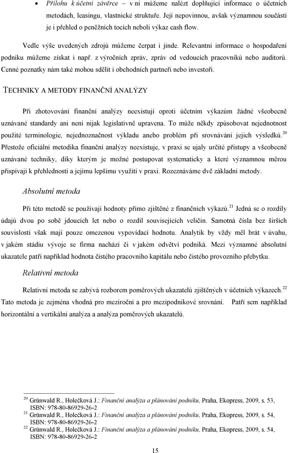 Relevantní informace o hospodaření podniku můžeme získat i např. z výročních zpráv, zpráv od vedoucích pracovníků nebo auditorů.