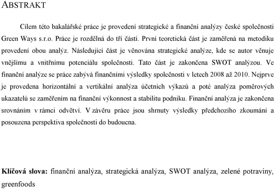 Tato část je zakončena SWOT analýzou. Ve finanční analýze se práce zabývá finančními výsledky společnosti v letech 2008 až 2010.