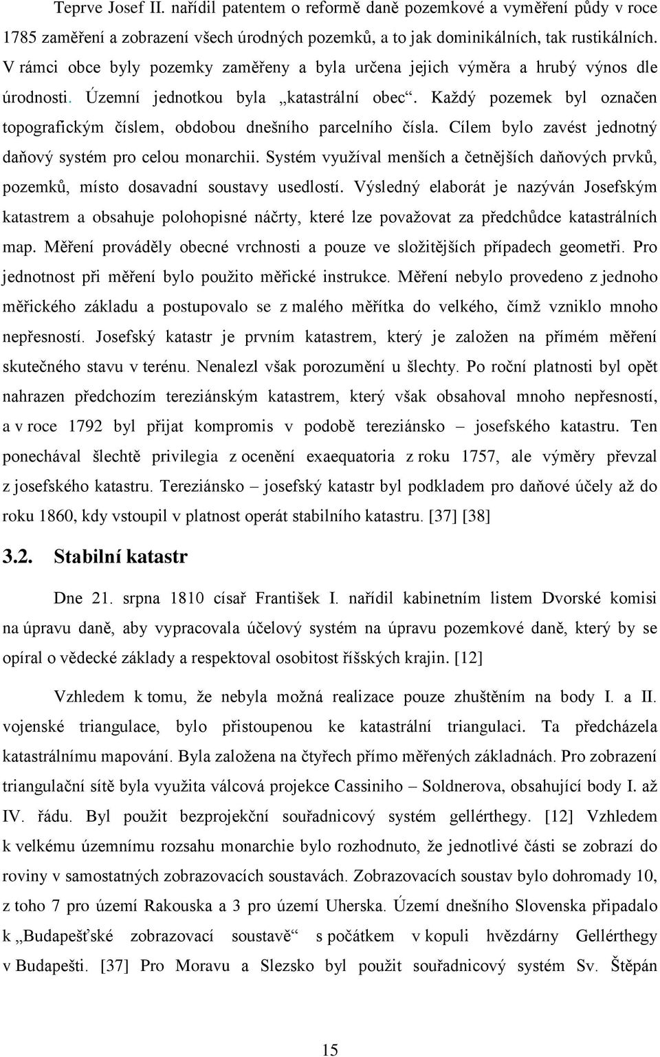 Každý pozemek byl označen topografickým číslem, obdobou dnešního parcelního čísla. Cílem bylo zavést jednotný daňový systém pro celou monarchii.