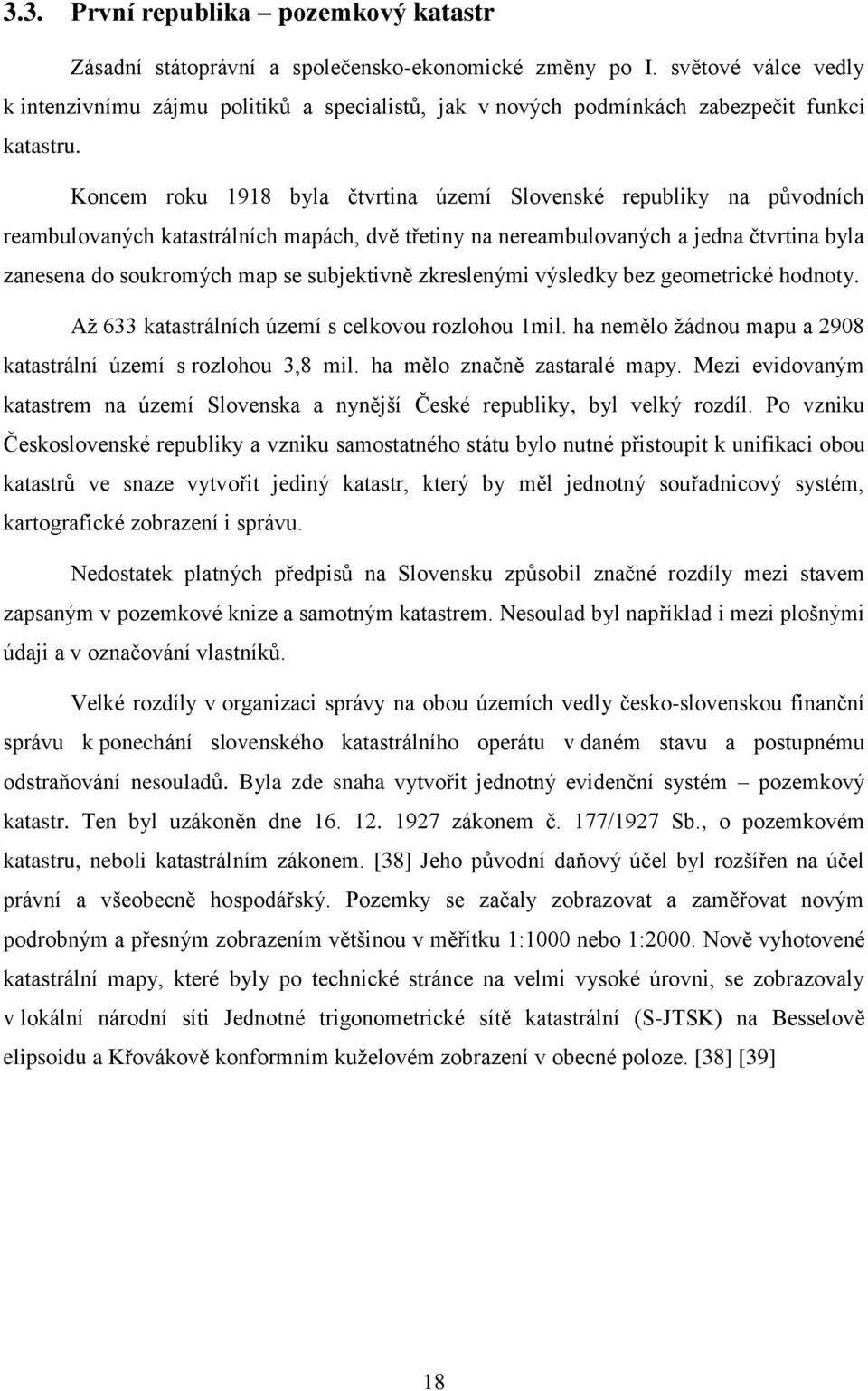 Koncem roku 1918 byla čtvrtina území Slovenské republiky na původních reambulovaných katastrálních mapách, dvě třetiny na nereambulovaných a jedna čtvrtina byla zanesena do soukromých map se