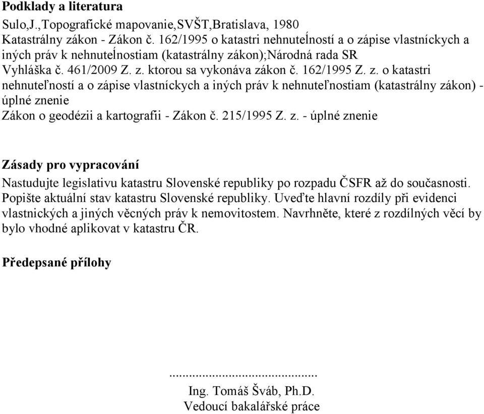 215/1995 Z. z. - úplné znenie Zásady pro vypracování Nastudujte legislativu katastru Slovenské republiky po rozpadu ČSFR až do současnosti. Popište aktuální stav katastru Slovenské republiky.