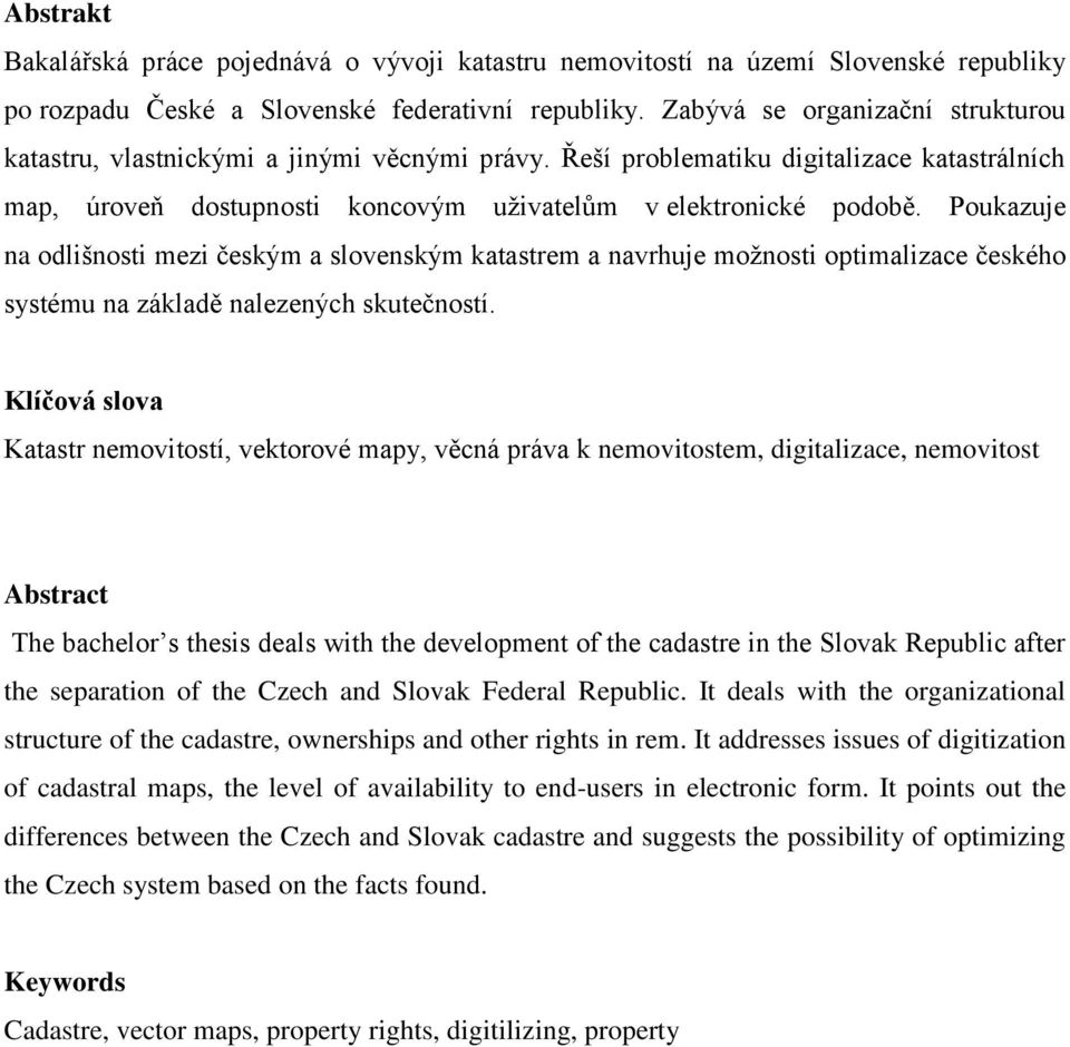 Poukazuje na odlišnosti mezi českým a slovenským katastrem a navrhuje možnosti optimalizace českého systému na základě nalezených skutečností.