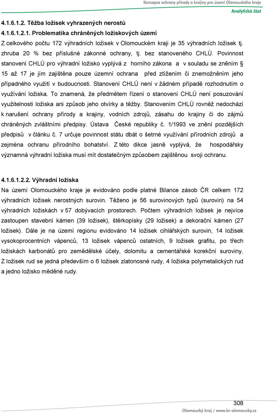 Povinnost stanovení CHLÚ pro výhradní ložisko vyplývá z horního zákona a v souladu se zněním 15 až 17 je jím zajištěna pouze územní ochrana před ztížením či znemožněním jeho případného využití v