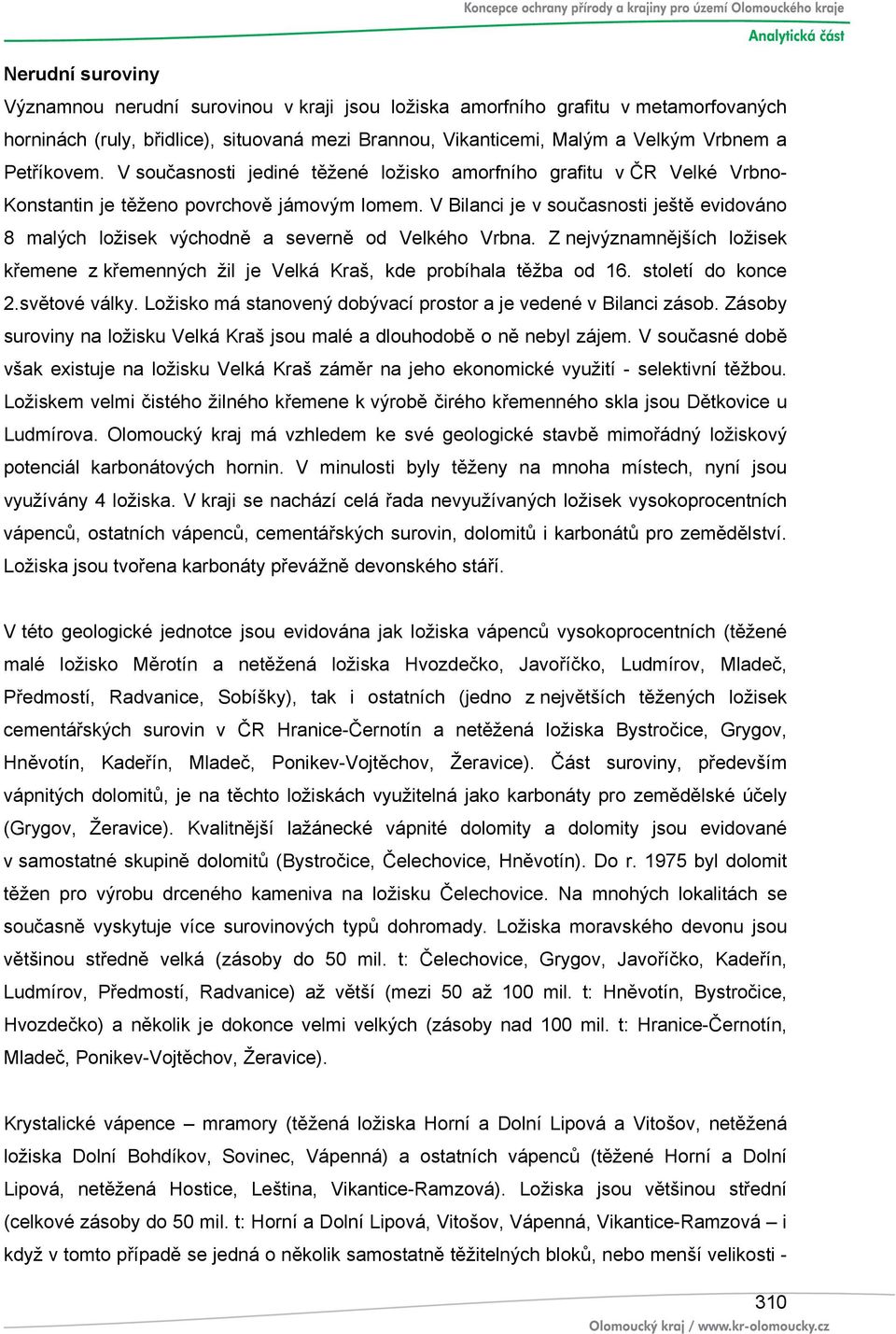 V Bilanci je v současnosti ještě evidováno 8 malých ložisek východně a severně od Velkého Vrbna. Z nejvýznamnějších ložisek křemene z křemenných žil je Velká Kraš, kde probíhala těžba od 16.