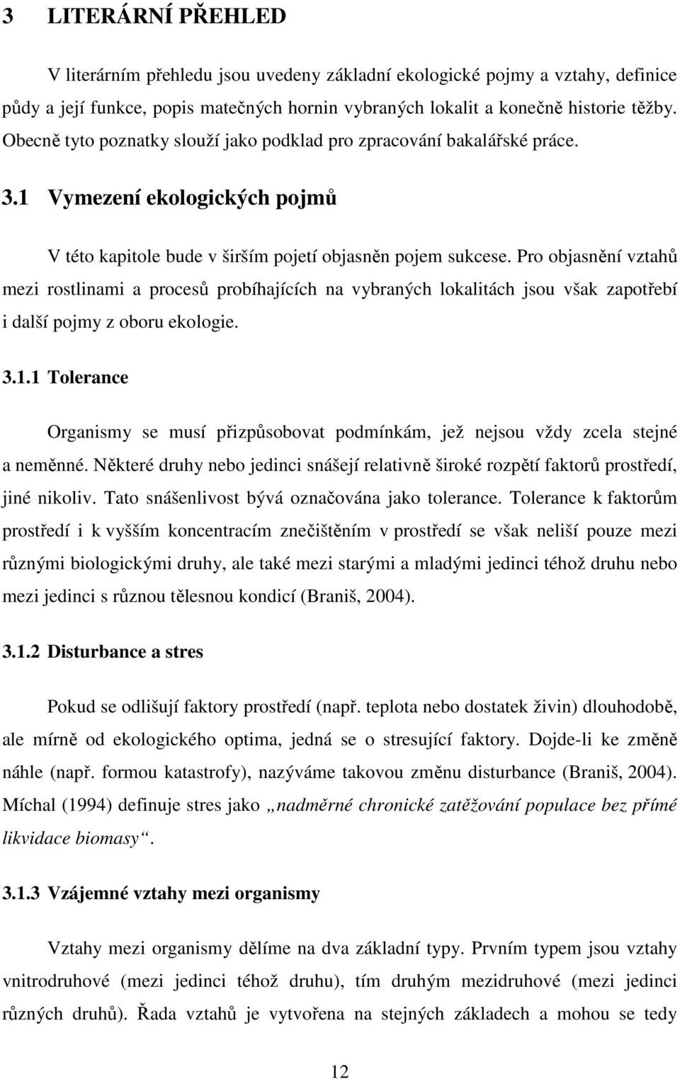 Pro objasnění vztahů mezi rostlinami a procesů probíhajících na vybraných lokalitách jsou však zapotřebí i další pojmy z oboru ekologie. 3.1.