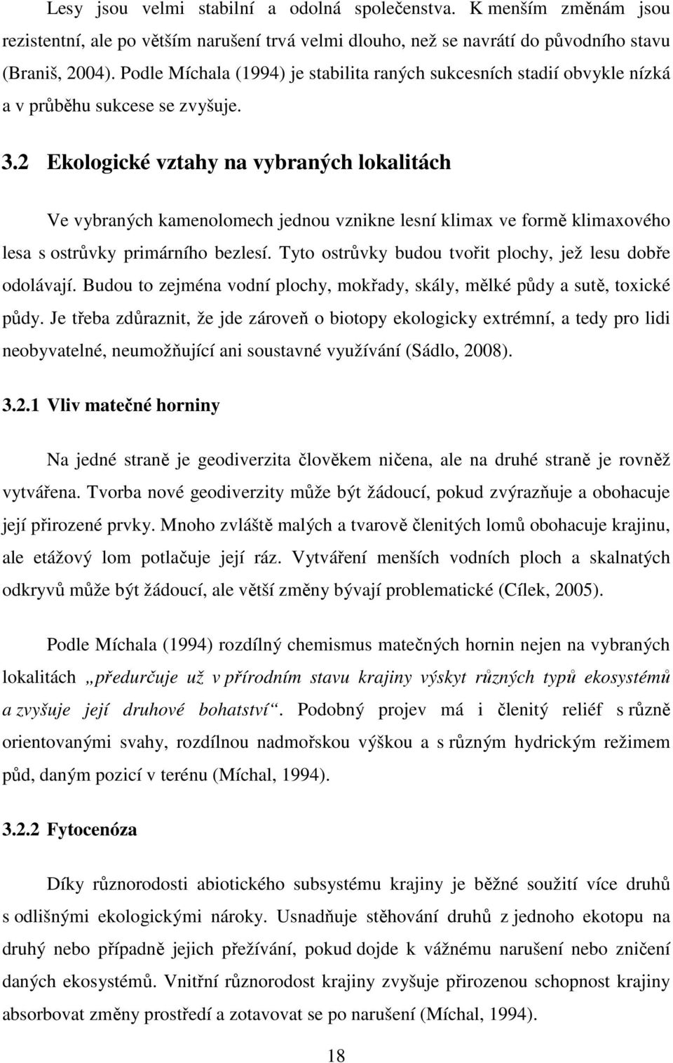 2 Ekologické vztahy na vybraných lokalitách Ve vybraných kamenolomech jednou vznikne lesní klimax ve formě klimaxového lesa s ostrůvky primárního bezlesí.