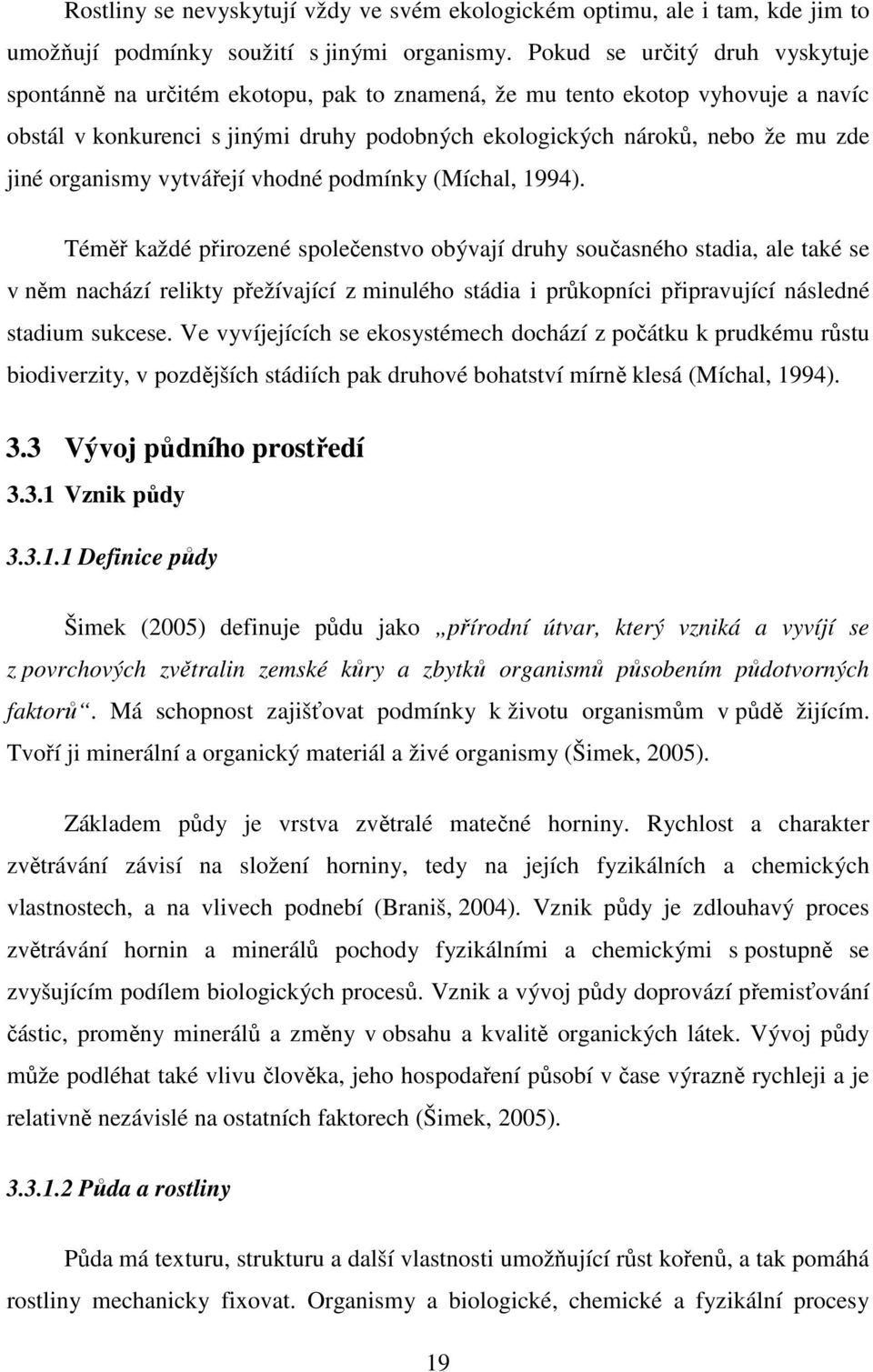 organismy vytvářejí vhodné podmínky (Míchal, 1994).