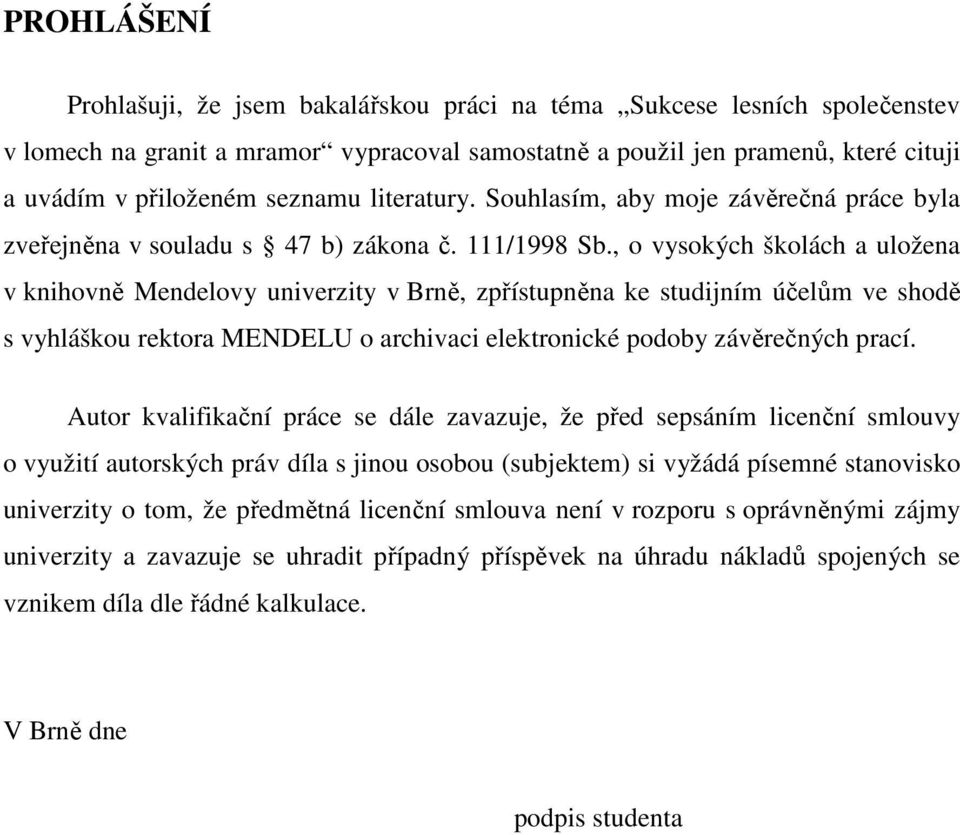 , o vysokých školách a uložena v knihovně Mendelovy univerzity v Brně, zpřístupněna ke studijním účelům ve shodě s vyhláškou rektora MENDELU o archivaci elektronické podoby závěrečných prací.