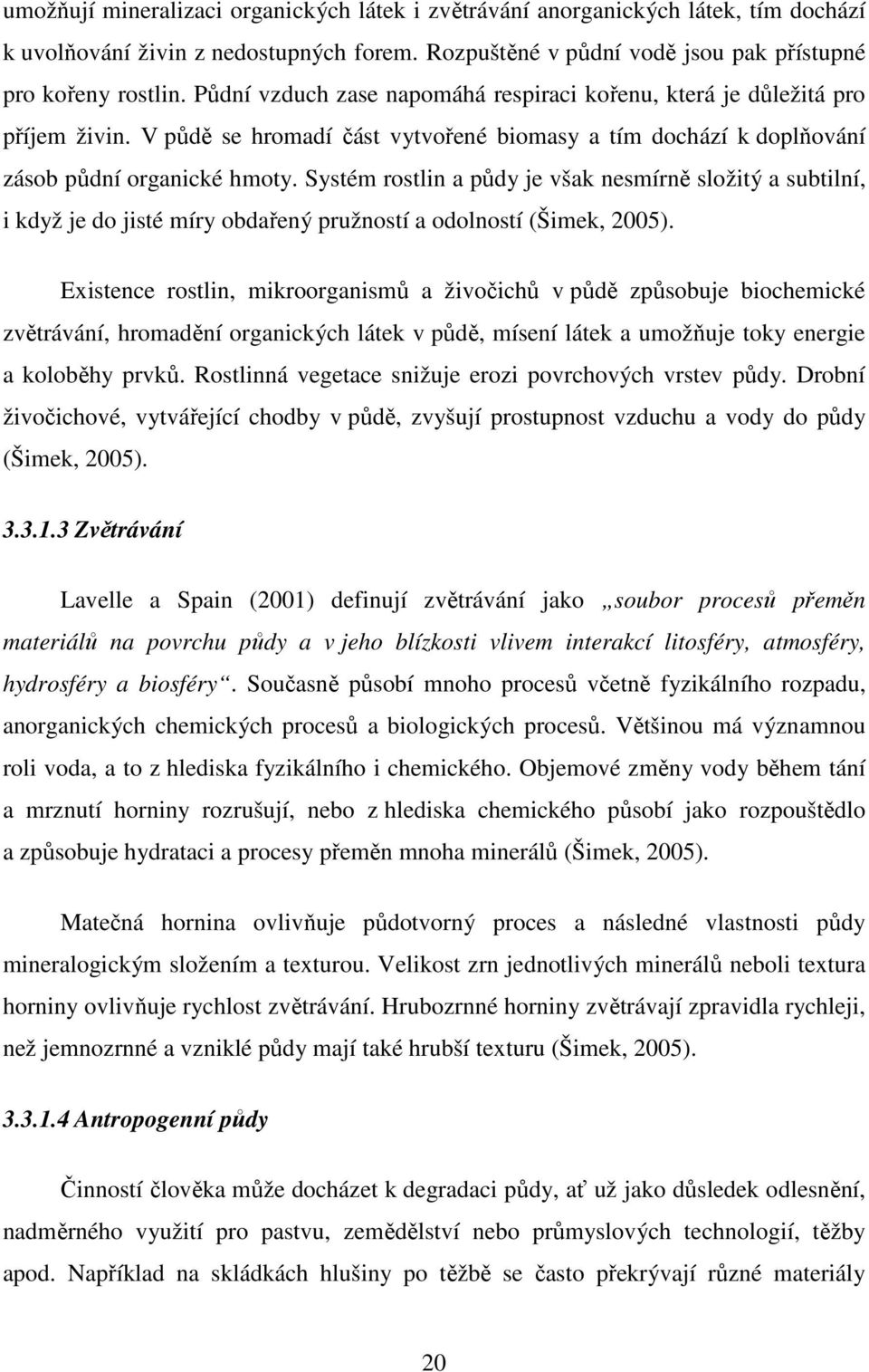 Systém rostlin a půdy je však nesmírně složitý a subtilní, i když je do jisté míry obdařený pružností a odolností (Šimek, 2005).