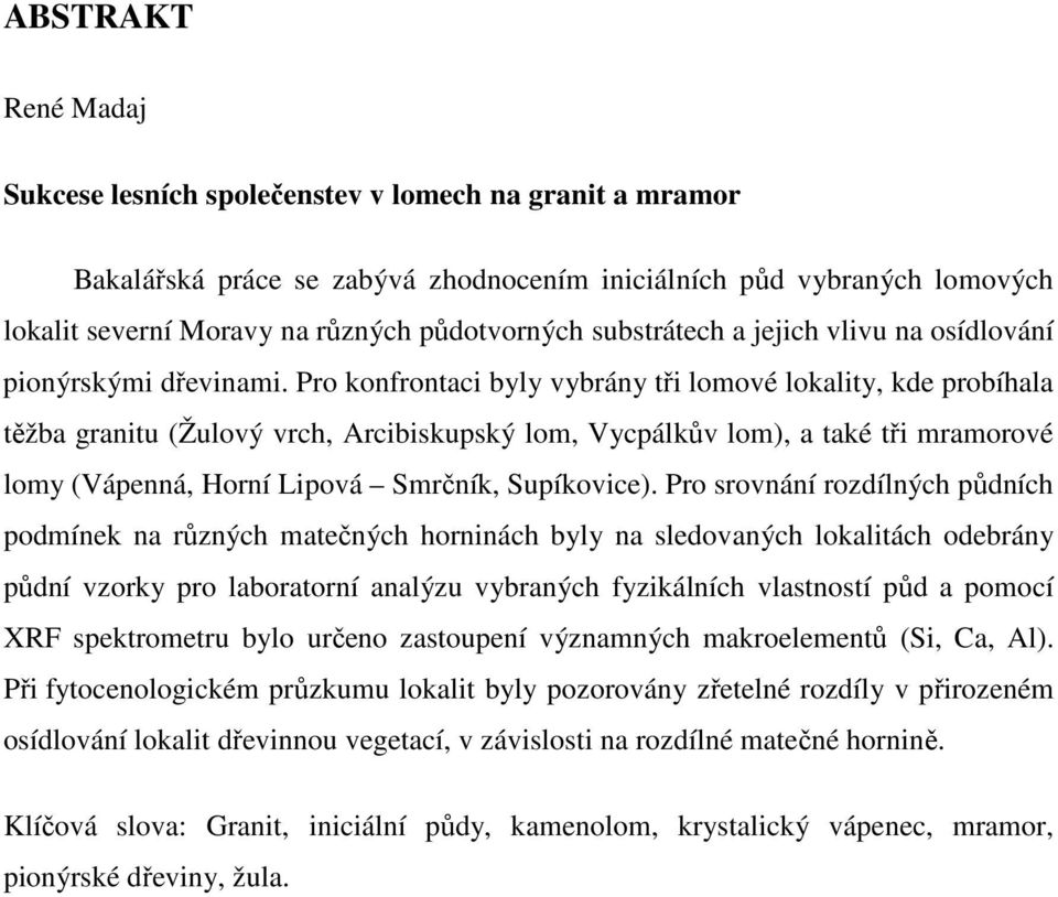 Pro konfrontaci byly vybrány tři lomové lokality, kde probíhala těžba granitu (Žulový vrch, Arcibiskupský lom, Vycpálkův lom), a také tři mramorové lomy (Vápenná, Horní Lipová Smrčník, Supíkovice).