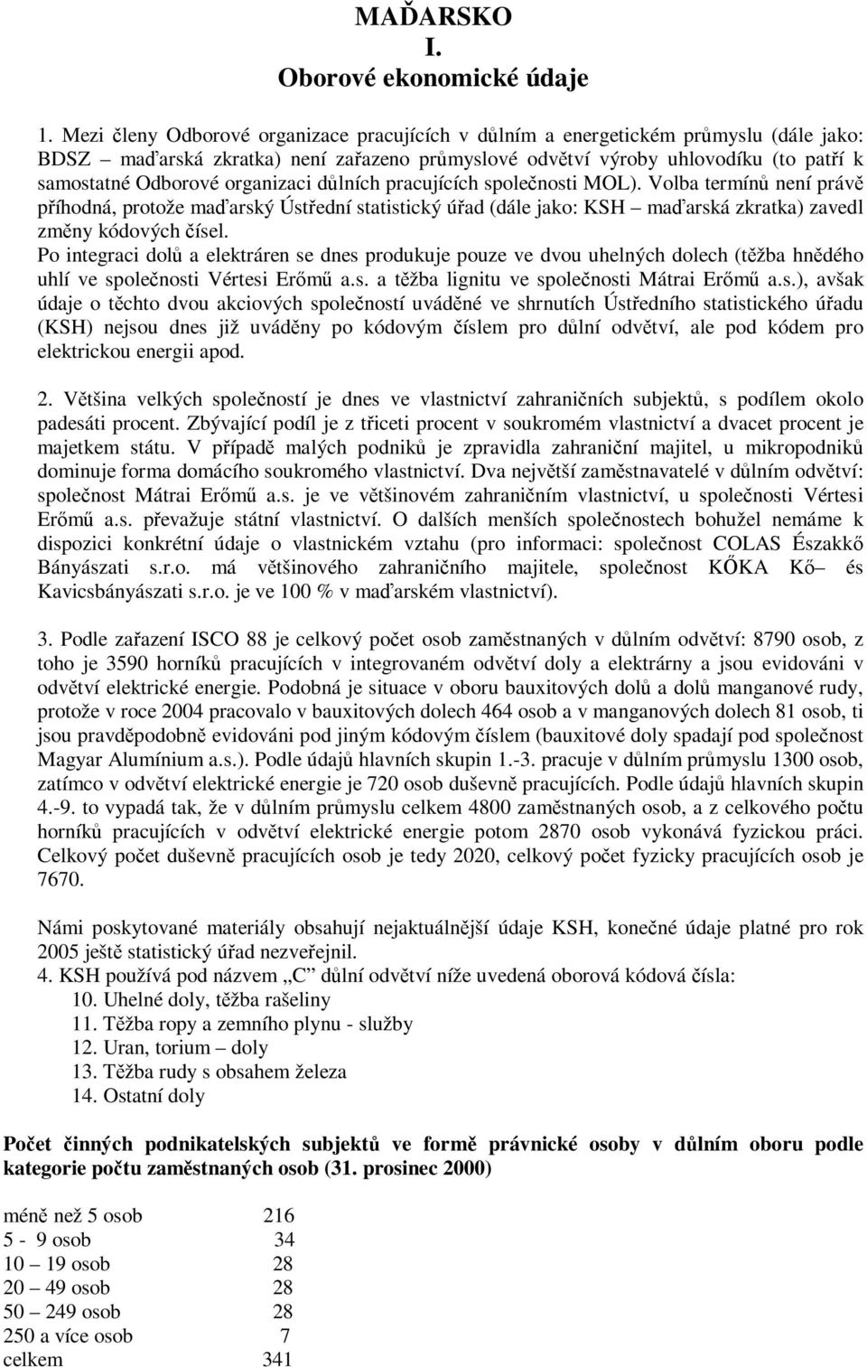 organizaci důlních pracujících společnosti MOL). Volba termínů není právě příhodná, protože maďarský Ústřední statistický úřad (dále jako: KSH maďarská zkratka) zavedl změny kódových čísel.