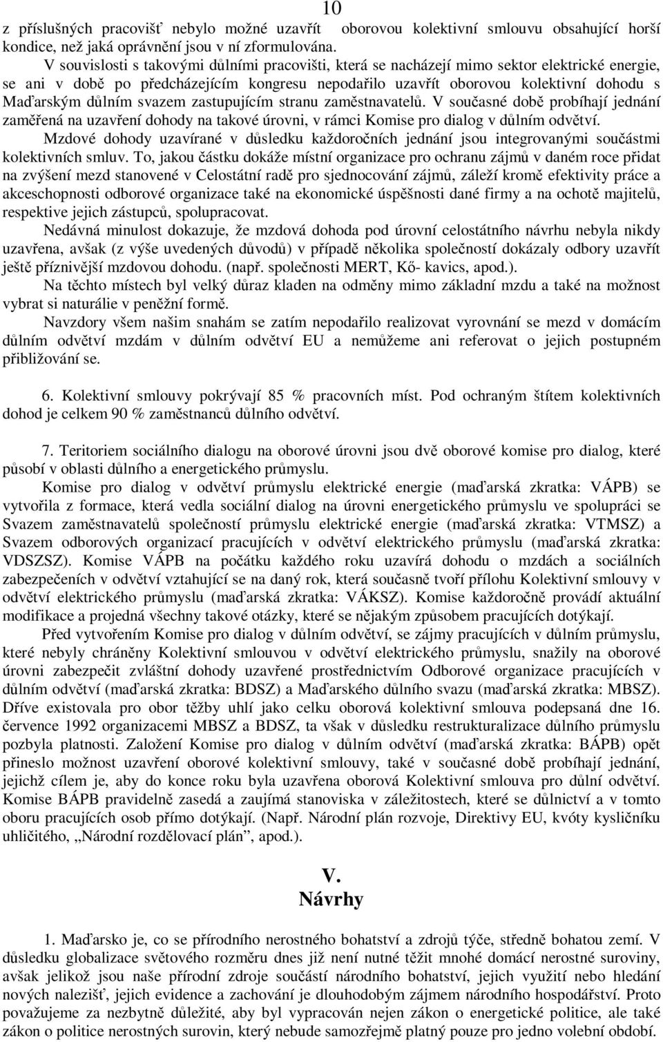 důlním svazem zastupujícím stranu zaměstnavatelů. V současné době probíhají jednání zaměřená na uzavření dohody na takové úrovni, v rámci Komise pro dialog v důlním odvětví.