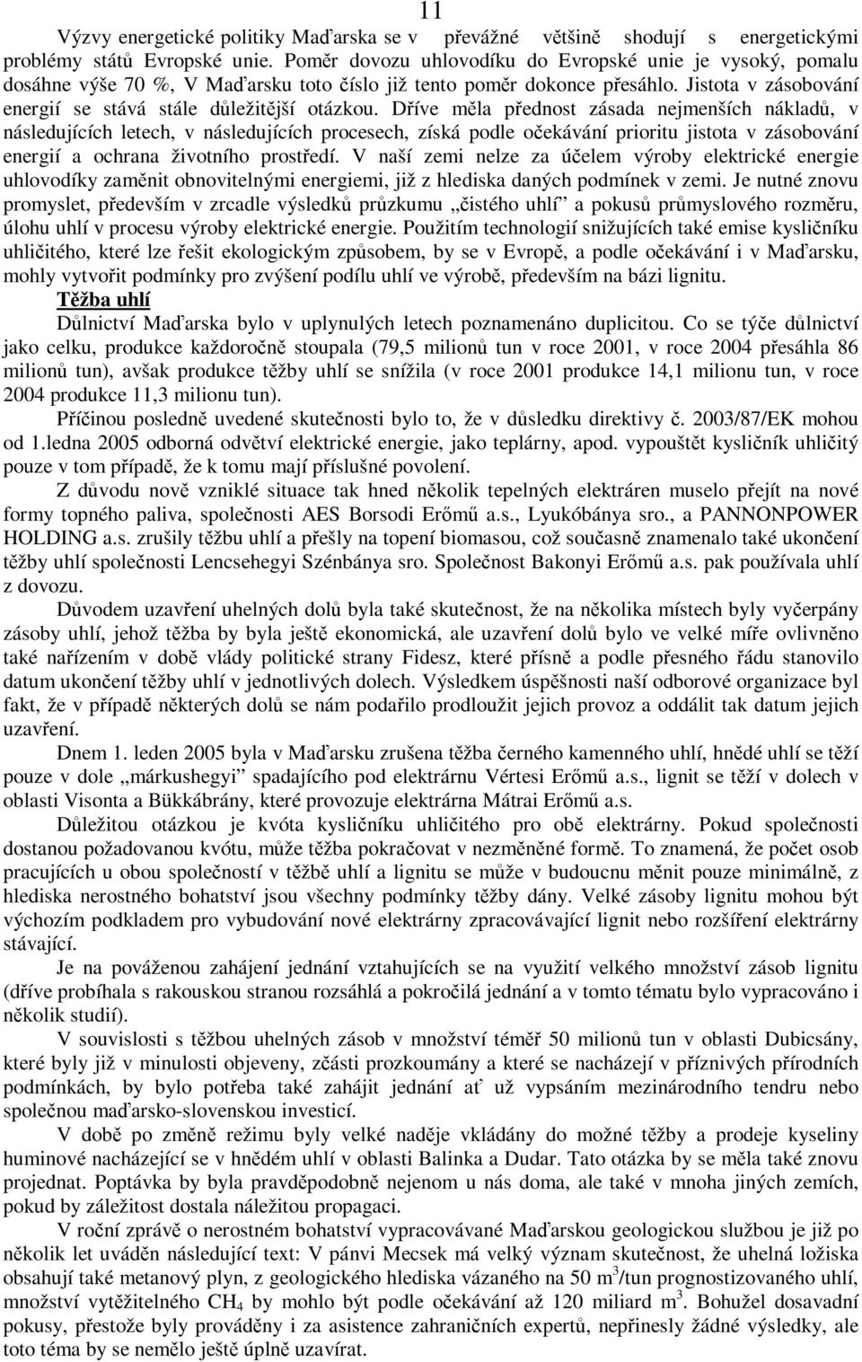 Dříve měla přednost zásada nejmenších nákladů, v následujících letech, v následujících procesech, získá podle očekávání prioritu jistota v zásobování energií a ochrana životního prostředí.