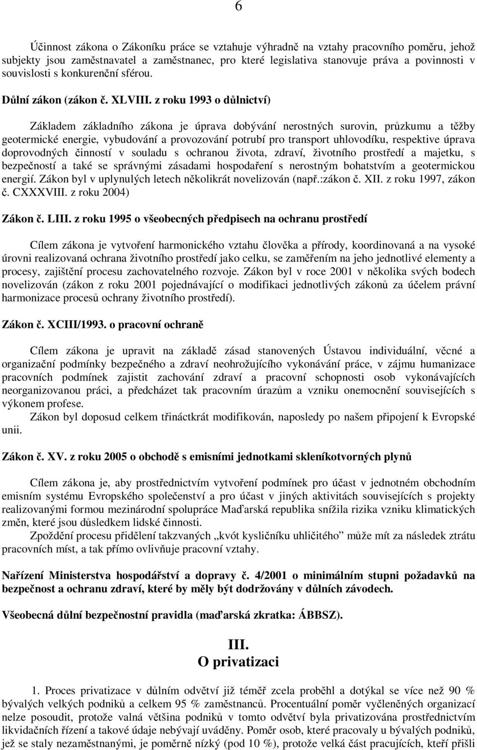 z roku 1993 o důlnictví) Základem základního zákona je úprava dobývání nerostných surovin, průzkumu a těžby geotermické energie, vybudování a provozování potrubí pro transport uhlovodíku, respektive