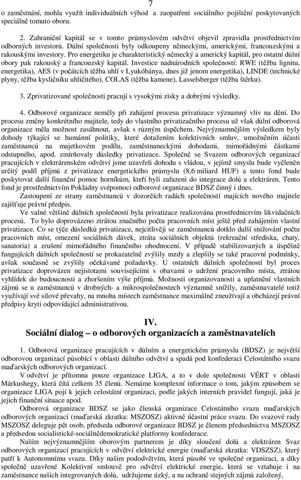 Pro energetiku je charakteristický německý a americký kapitál, pro ostatní důlní obory pak rakouský a francouzský kapitál.