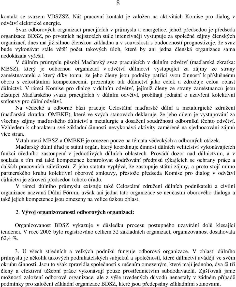 organizací, dnes má již silnou členskou základnu a v souvislosti s budoucností prognostizuje, že svaz bude vykonávat stále větší počet takových úloh, které by ani jedna členská organizace sama