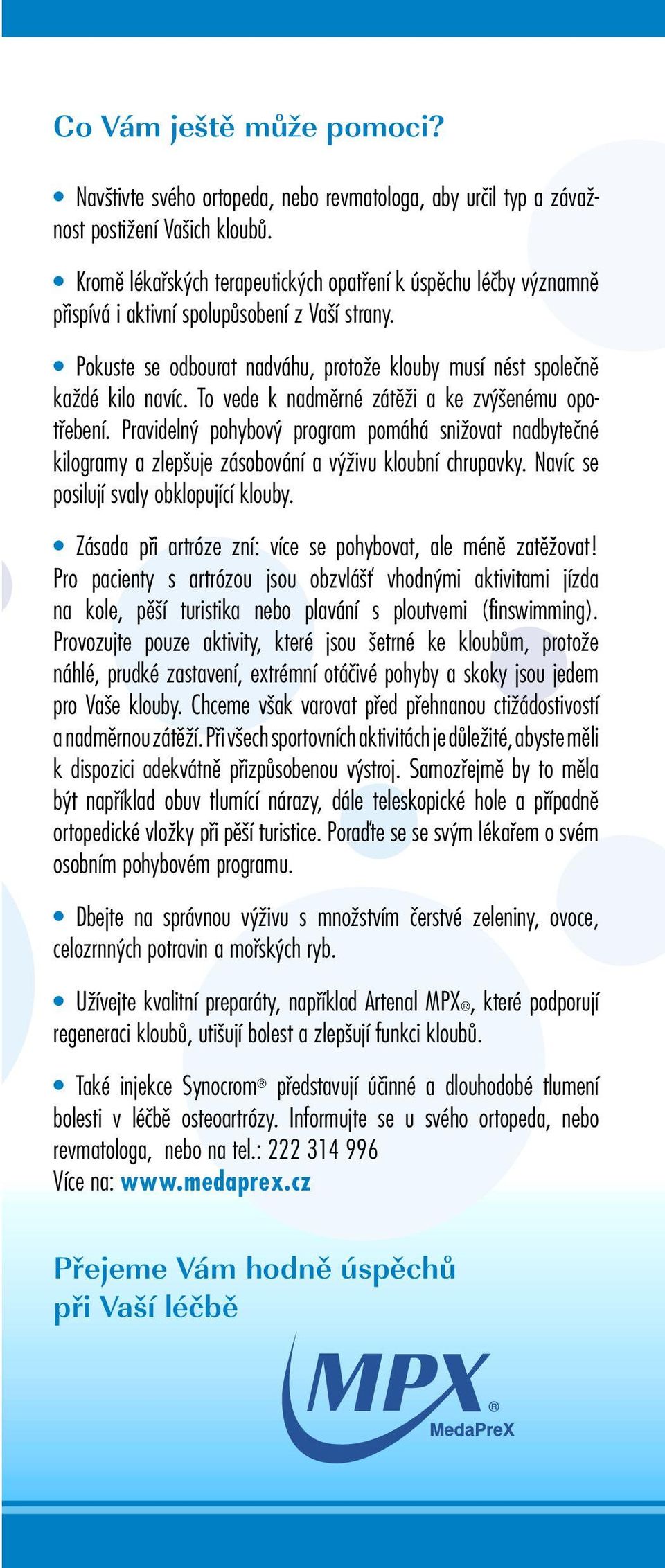 To vede k nadmûrné zátûïi a ke zv enému opotfiebení. Pravideln pohybov program pomáhá sniïovat nadbyteãné kilogramy a zlep uje zásobování a v Ïivu kloubní chrupavky.