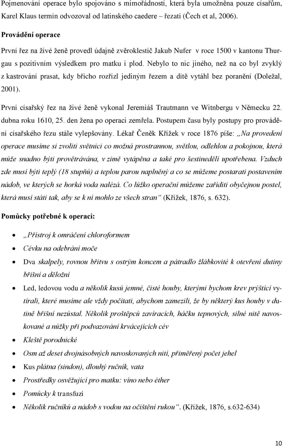 Nebylo to nic jiného, neţ na co byl zvyklý z kastrování prasat, kdy břicho rozřízl jediným řezem a dítě vytáhl bez poranění (Doleţal, 2001).