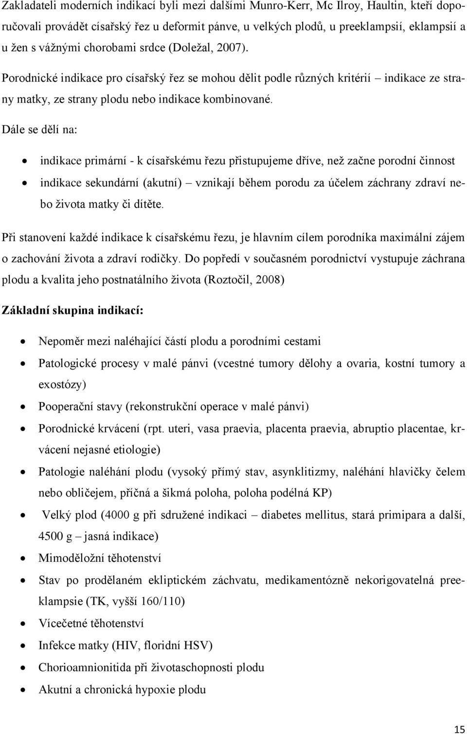 Dále se dělí na: indikace primární - k císařskému řezu přistupujeme dříve, neţ začne porodní činnost indikace sekundární (akutní) vznikají během porodu za účelem záchrany zdraví nebo ţivota matky či