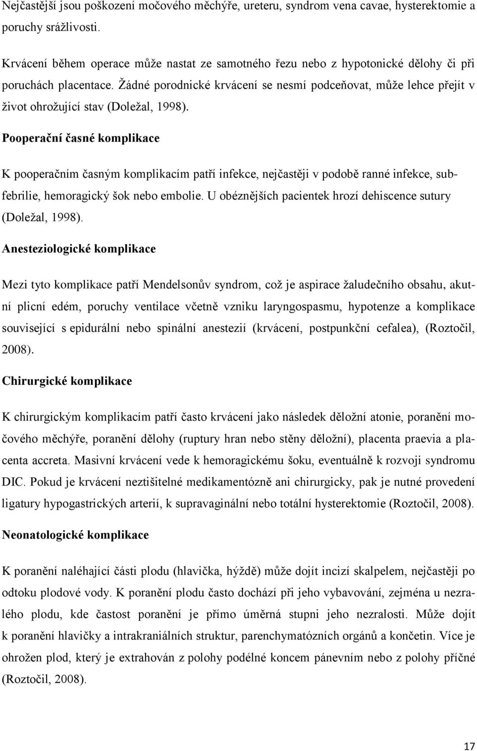 Ţádné porodnické krvácení se nesmí podceňovat, můţe lehce přejít v ţivot ohroţující stav (Doleţal, 1998).