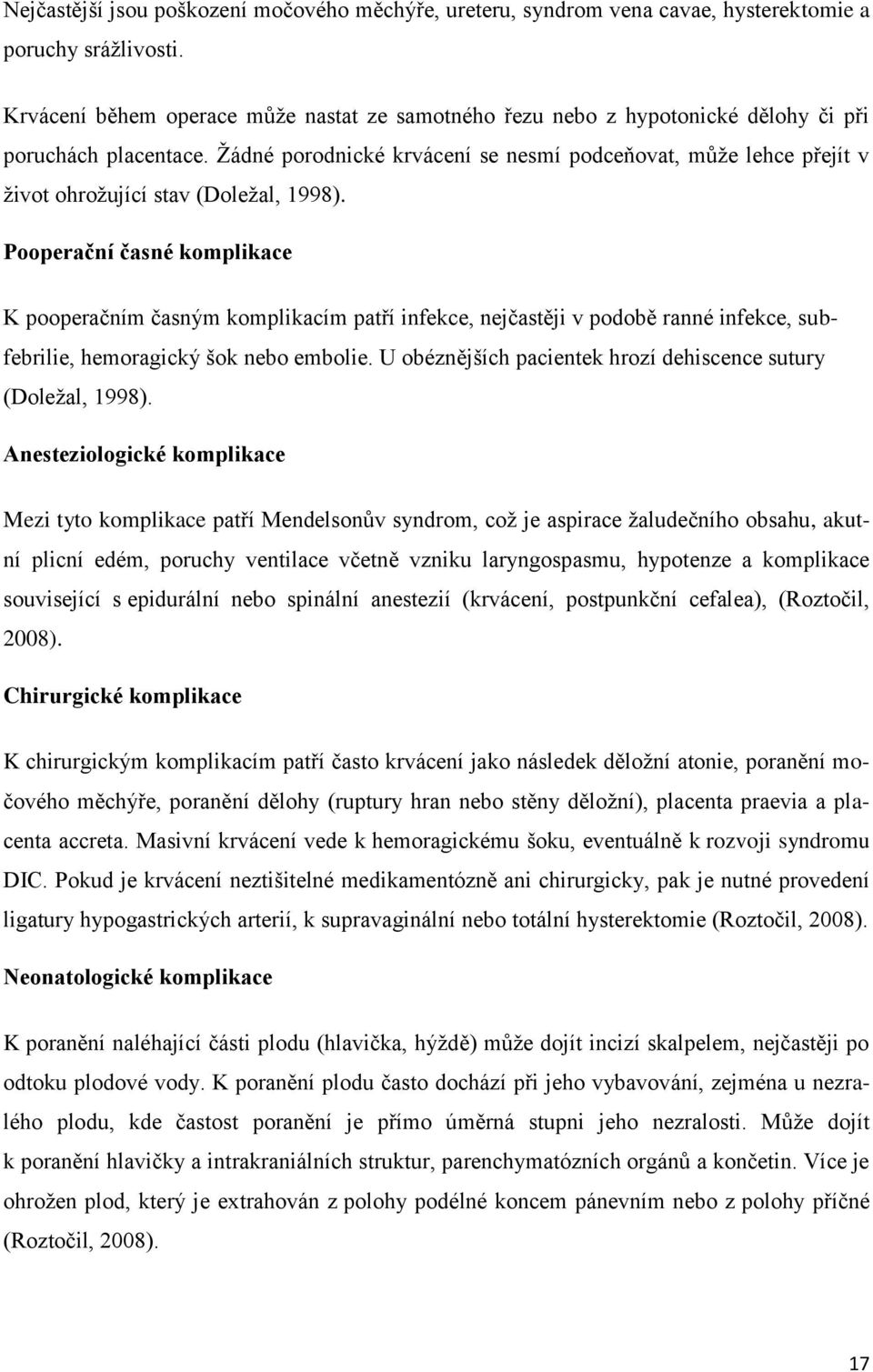 Ţádné porodnické krvácení se nesmí podceňovat, můţe lehce přejít v ţivot ohroţující stav (Doleţal, 1998).