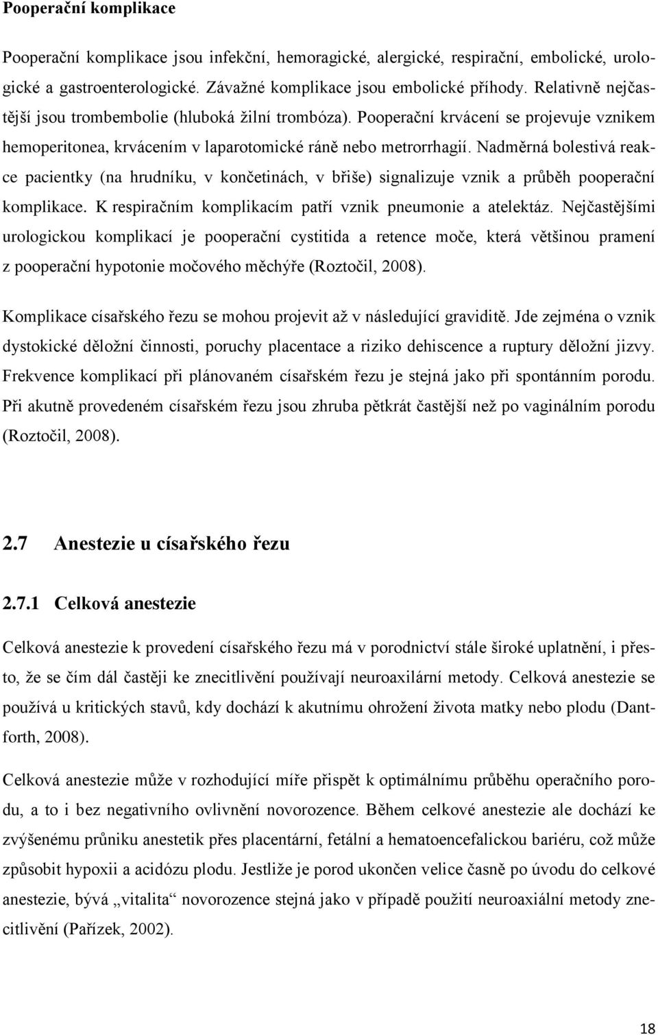 Nadměrná bolestivá reakce pacientky (na hrudníku, v končetinách, v břiše) signalizuje vznik a průběh pooperační komplikace. K respiračním komplikacím patří vznik pneumonie a atelektáz.