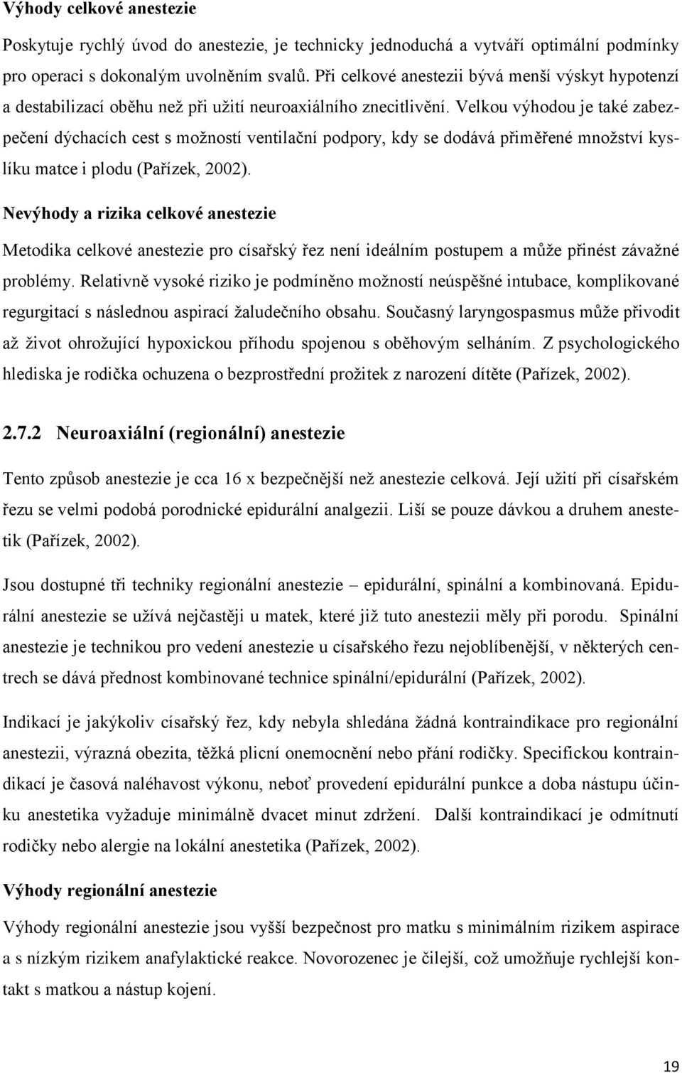 Velkou výhodou je také zabezpečení dýchacích cest s moţností ventilační podpory, kdy se dodává přiměřené mnoţství kyslíku matce i plodu (Pařízek, 2002).