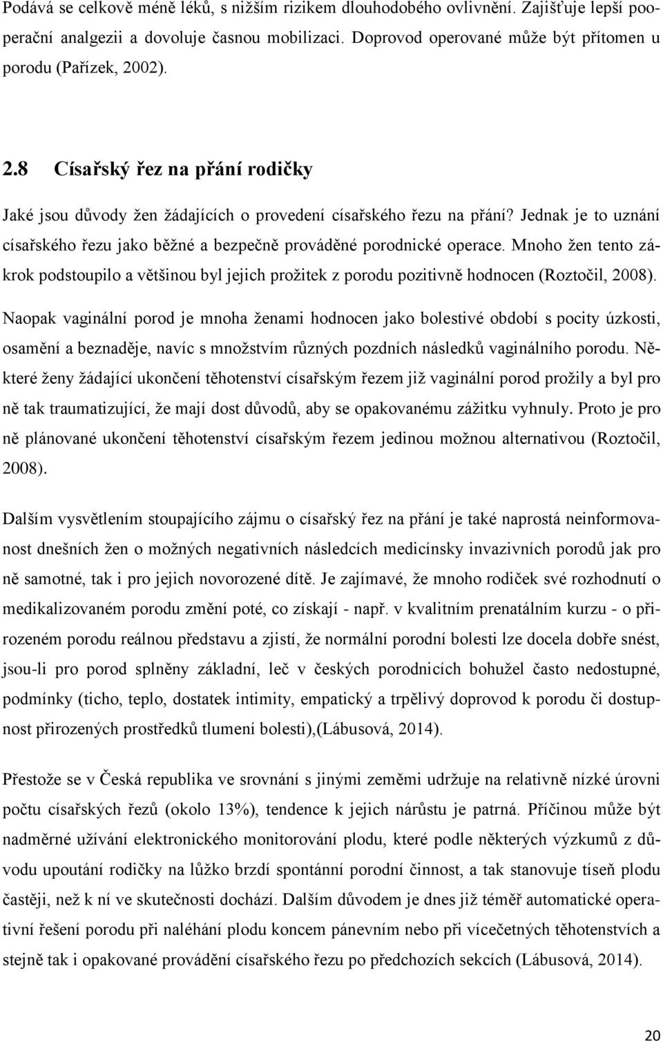 Mnoho ţen tento zákrok podstoupilo a většinou byl jejich proţitek z porodu pozitivně hodnocen (Roztočil, 2008).