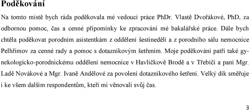 Dále bych chtěla poděkovat porodním asistentkám z oddělení šestinedělí a z porodního sálu nemocnice Pelhřimov za cenné rady a pomoc s dotazníkovým