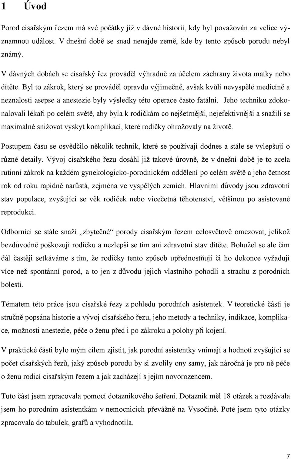 Byl to zákrok, který se prováděl opravdu výjimečně, avšak kvůli nevyspělé medicíně a neznalosti asepse a anestezie byly výsledky této operace často fatální.