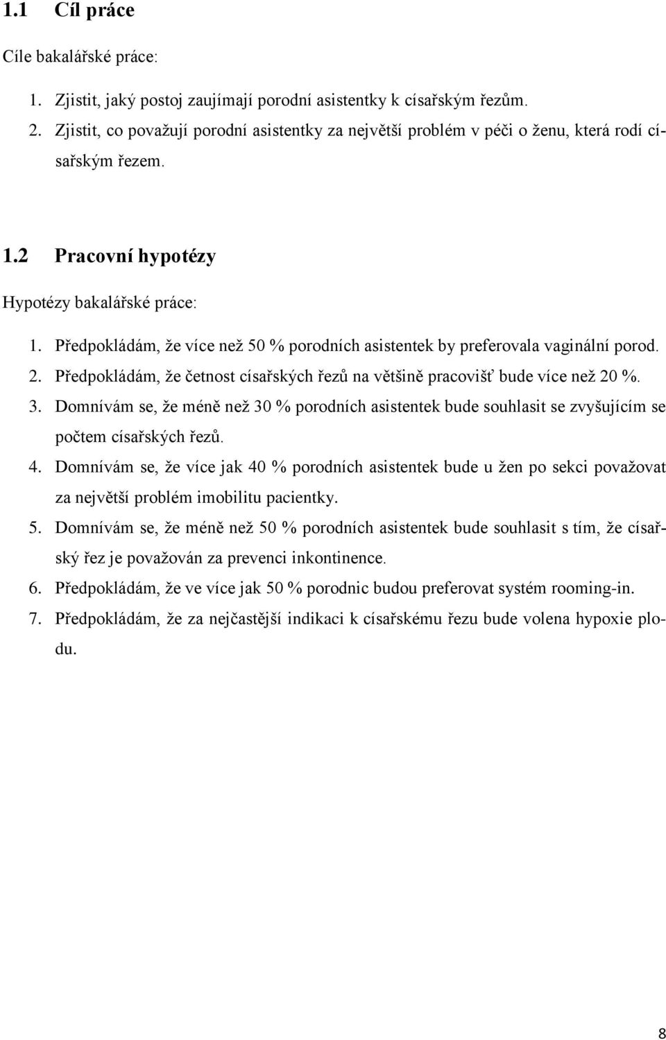 Předpokládám, ţe více neţ 50 % porodních asistentek by preferovala vaginální porod. 2. Předpokládám, ţe četnost císařských řezů na většině pracovišť bude více neţ 20 %. 3.