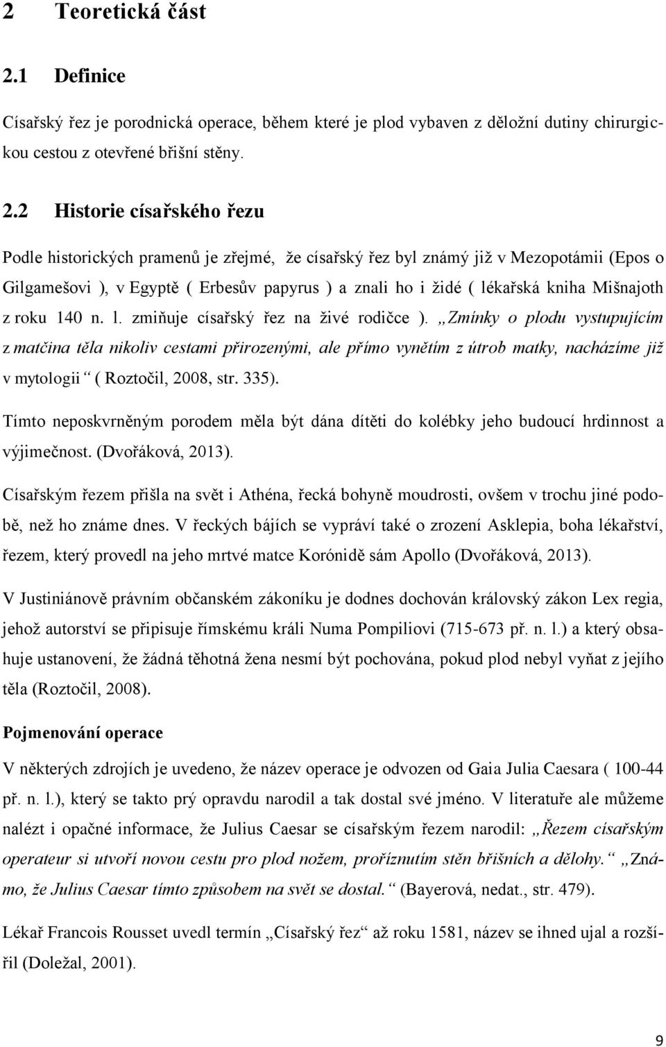 2 Historie císařského řezu Podle historických pramenů je zřejmé, ţe císařský řez byl známý jiţ v Mezopotámii (Epos o Gilgamešovi ), v Egyptě ( Erbesův papyrus ) a znali ho i ţidé ( lékařská kniha