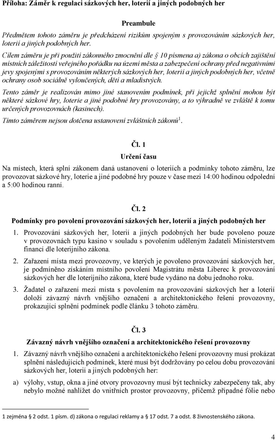 s provozováním některých sázkových her, loterií a jiných podobných her, včetně ochrany osob sociálně vyloučených, dětí a mladistvých.