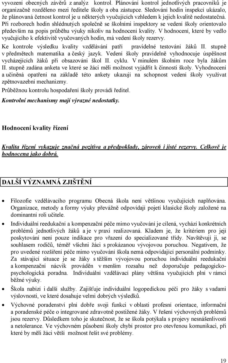 Při rozborech hodin shlédnutých společně se školními inspektory se vedení školy orientovalo především na popis průběhu výuky nikoliv na hodnocení kvality.