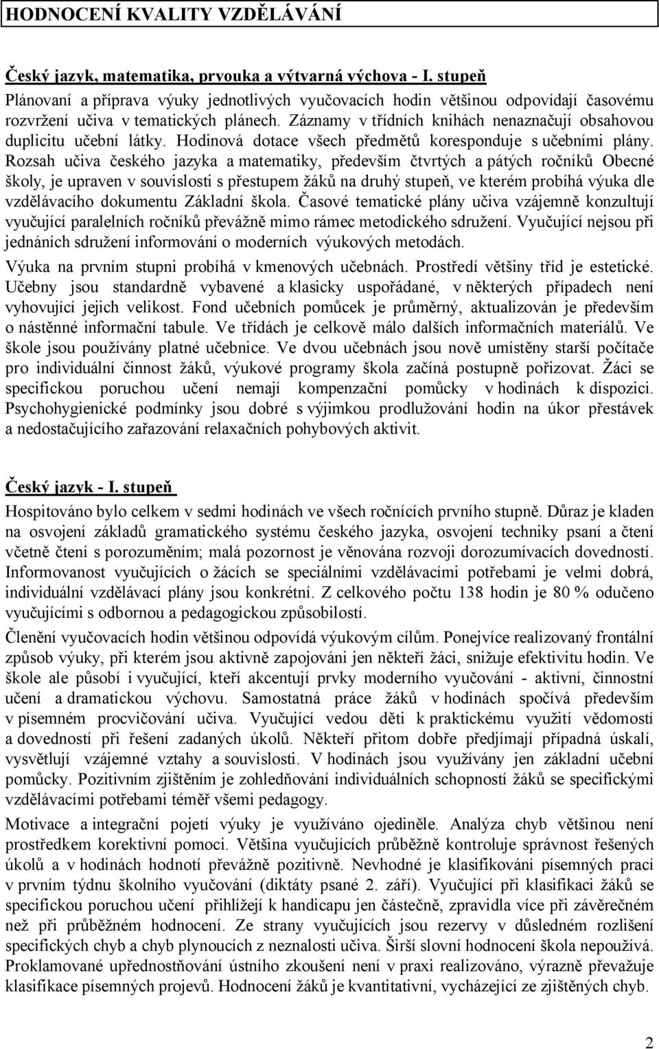 Záznamy v třídních knihách nenaznačují obsahovou duplicitu učební látky. Hodinová dotace všech předmětů koresponduje s učebními plány.