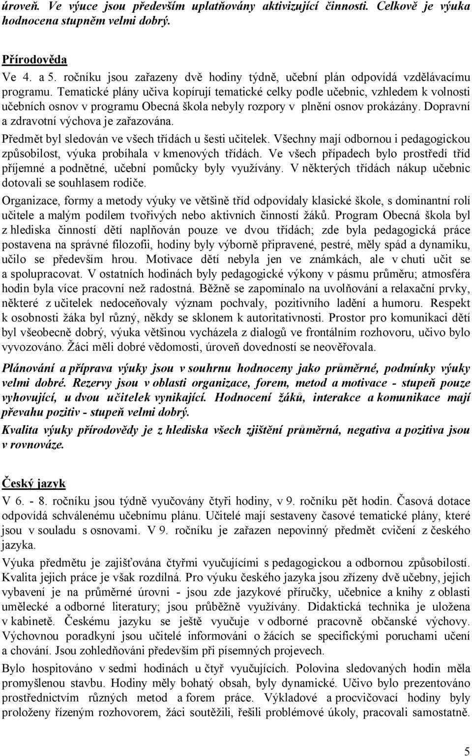 Tematické plány učiva kopírují tematické celky podle učebnic, vzhledem k volnosti učebních osnov v programu Obecná škola nebyly rozpory v plnění osnov prokázány.