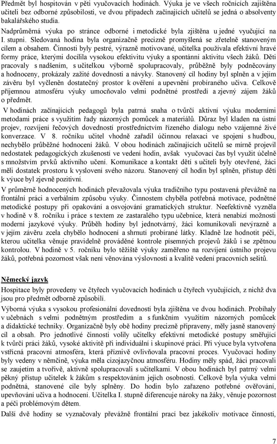 Nadprůměrná výuka po stránce odborné i metodické byla zjištěna u jedné vyučující na I. stupni. Sledovaná hodina byla organizačně precizně promyšlená se zřetelně stanoveným cílem a obsahem.