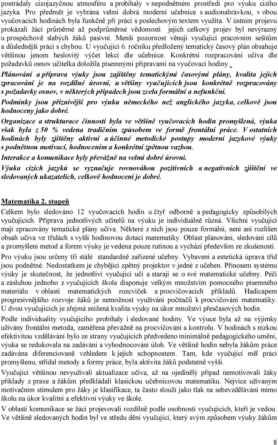 V ústním projevu prokázali žáci průměrné až podprůměrné vědomosti jejich celkový projev byl nevýrazný u prospěchově slabých žáků pasivní.