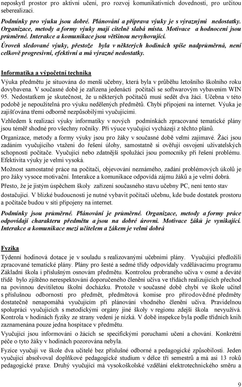 Úroveň sledované výuky, přestože byla v některých hodinách spíše nadprůměrná, není celkově progresivní, efektivní a má výrazné nedostatky.