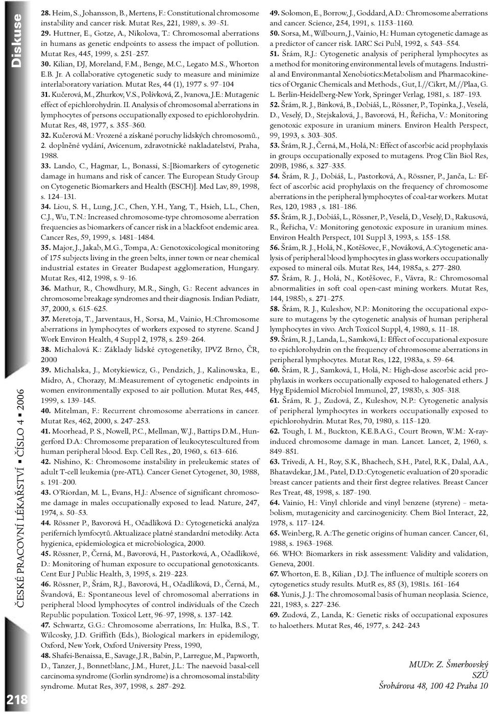 A collaborative cytogenetic sudy to measure and minimize interlaboratory variation. Mutat Res, 44 (1), 1977 s. 97 104 31. Kučerová, M., Zhurkov, V.S., Polívková, Z., Ivanova, J.E.