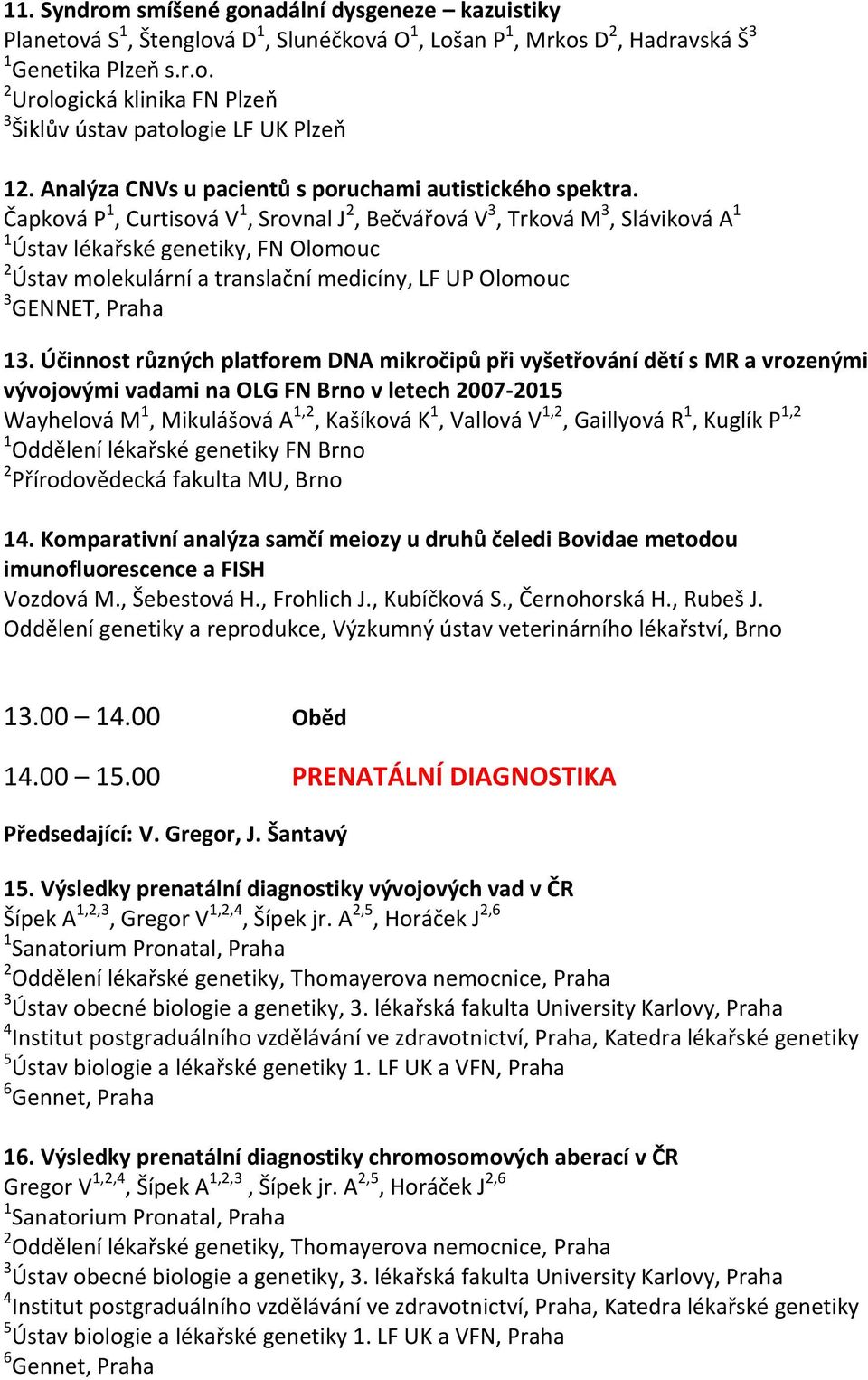 Čapková P 1, Curtisová V 1, Srovnal J 2, Bečvářová V 3, Trková M 3, Sláviková A 1 1 Ústav lékařské genetiky, FN Olomouc 2 Ústav molekulární a translační medicíny, LF UP Olomouc 3 GENNET, Praha 13.