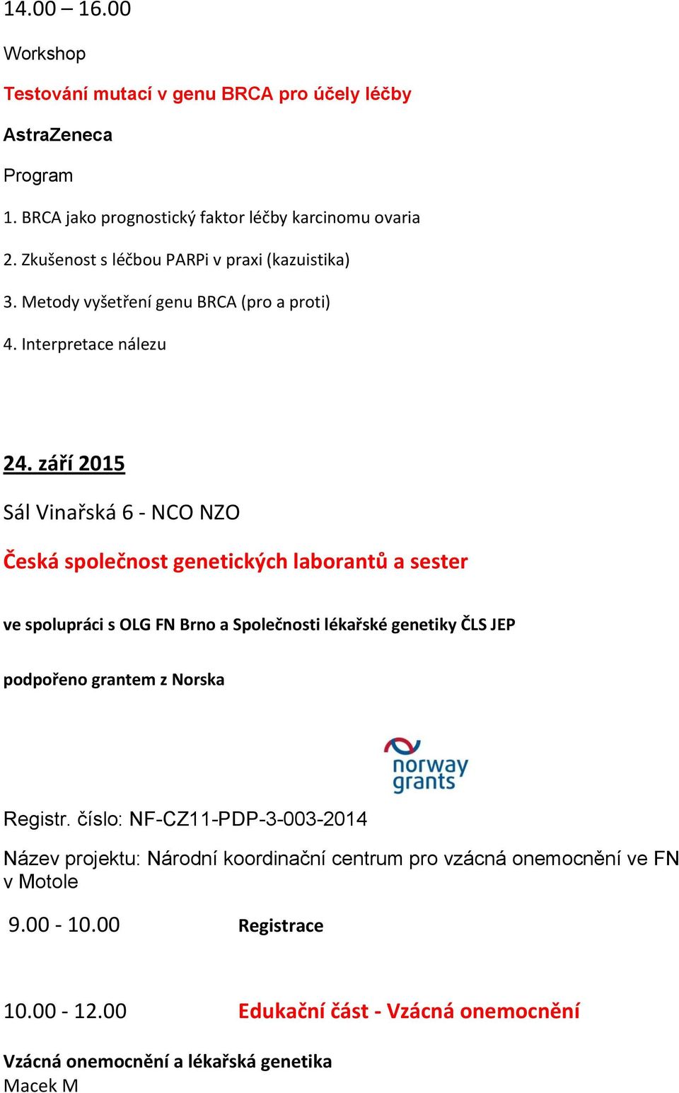 září 2015 Sál Vinařská 6 - NCO NZO Česká společnost genetických laborantů a sester ve spolupráci s OLG FN Brno a Společnosti lékařské genetiky ČLS JEP podpořeno grantem