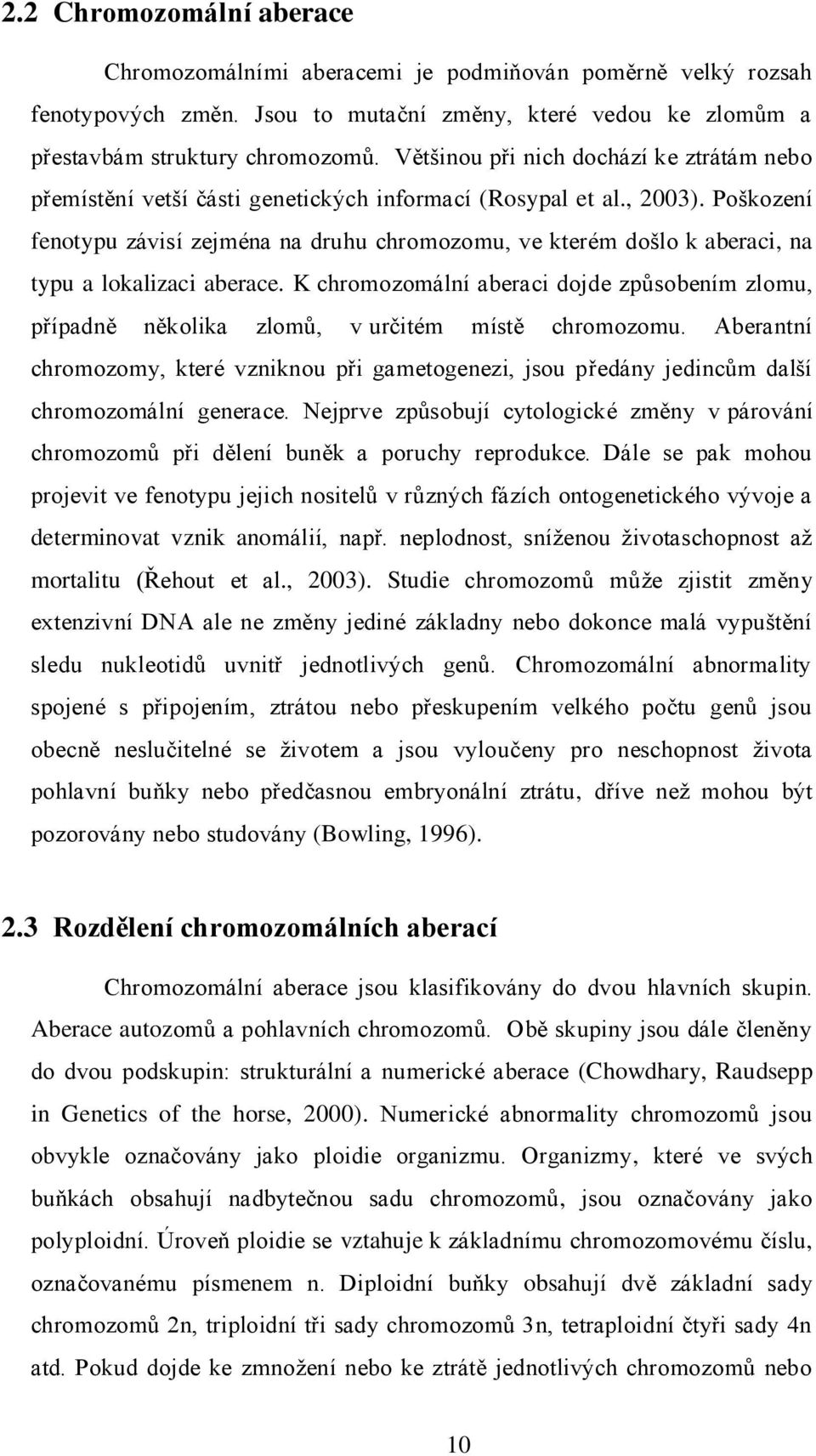 Poškození fenotypu závisí zejména na druhu chromozomu, ve kterém došlo k aberaci, na typu a lokalizaci aberace.