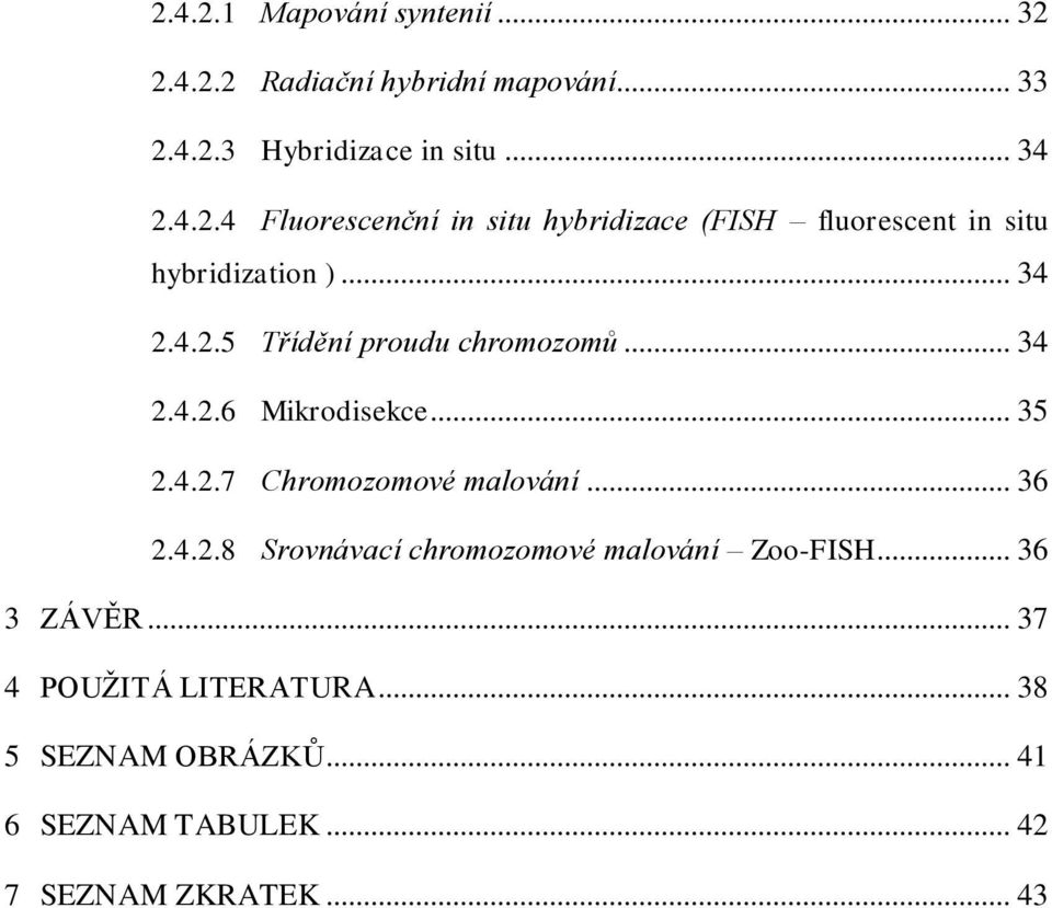 .. 36 3 ZÁVĚR... 37 4 POUŽITÁ LITERATURA... 38 5 SEZNAM OBRÁZKŮ... 41 6 SEZNAM TABULEK... 42 7 SEZNAM ZKRATEK... 43 6