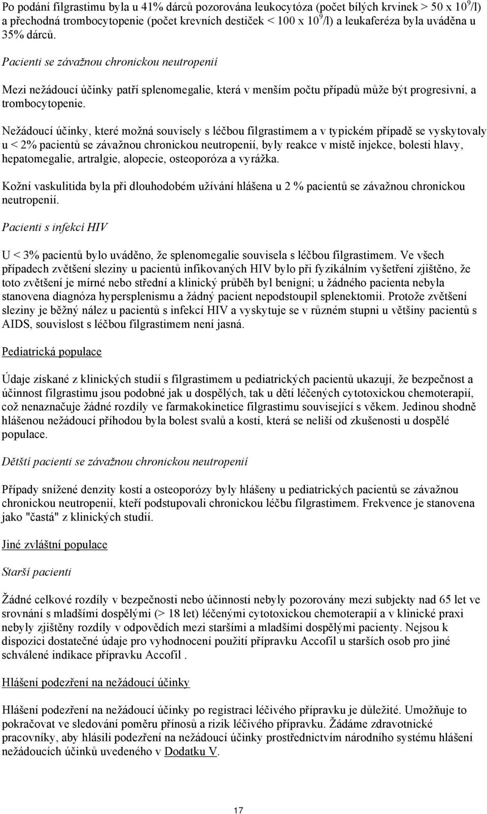 Nežádoucí účinky, které možná souvisely s léčbou filgrastimem a v typickém případě se vyskytovaly u < 2% pacientů se závažnou chronickou neutropenií, byly reakce v místě injekce, bolesti hlavy,