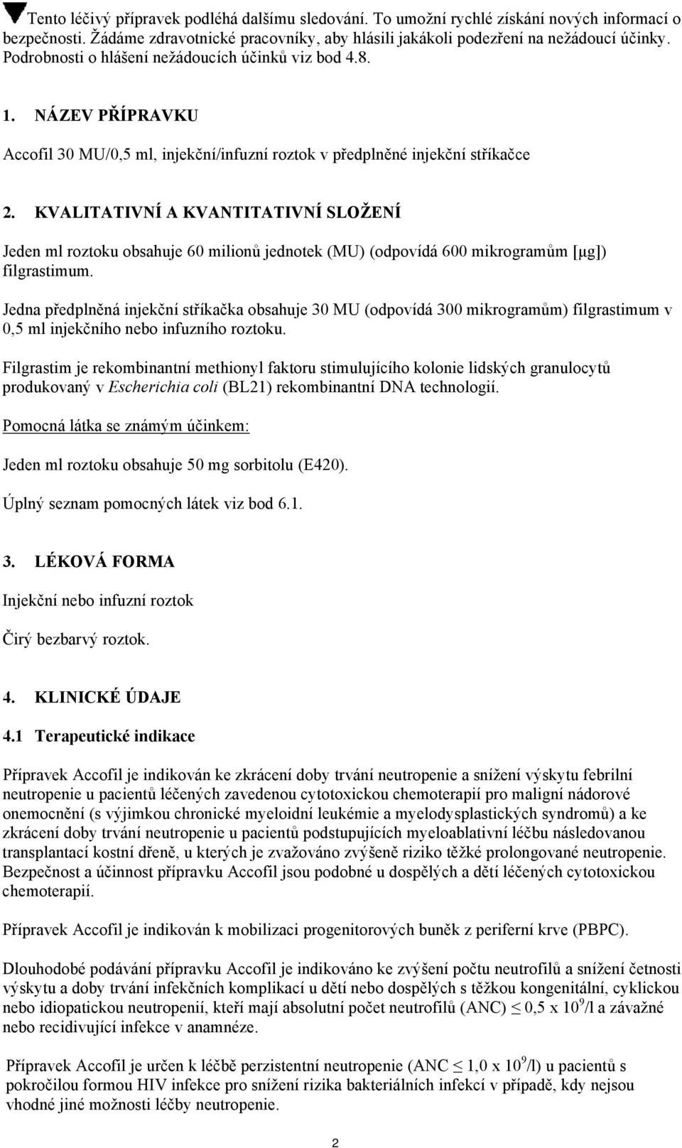 KVALITATIVNÍ A KVANTITATIVNÍ SLOŽENÍ Jeden ml roztoku obsahuje 60 milionů jednotek (MU) (odpovídá 600 mikrogramům [μg]) filgrastimum.