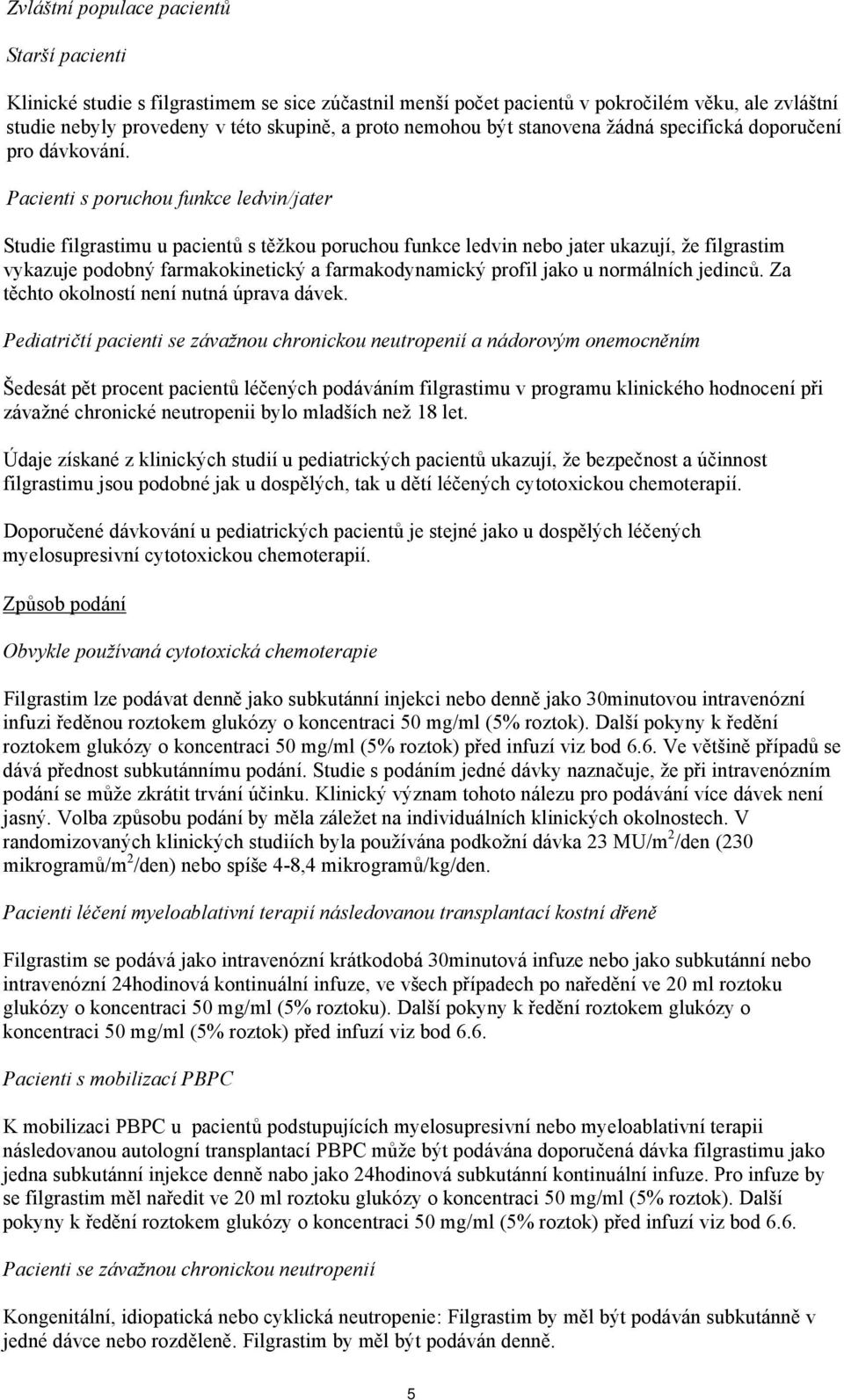 Pacienti s poruchou funkce ledvin/jater Studie filgrastimu u pacientů s těžkou poruchou funkce ledvin nebo jater ukazují, že filgrastim vykazuje podobný farmakokinetický a farmakodynamický profil