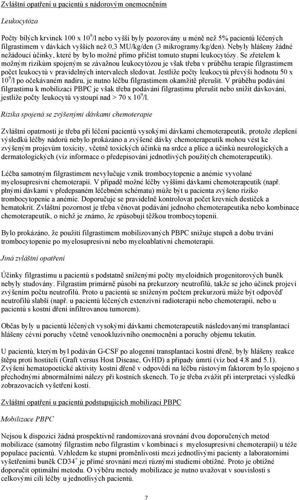 Se zřetelem k možným rizikům spojeným se závažnou leukocytózou je však třeba v průběhu terapie filgrastimem počet leukocytů v pravidelných intervalech sledovat.