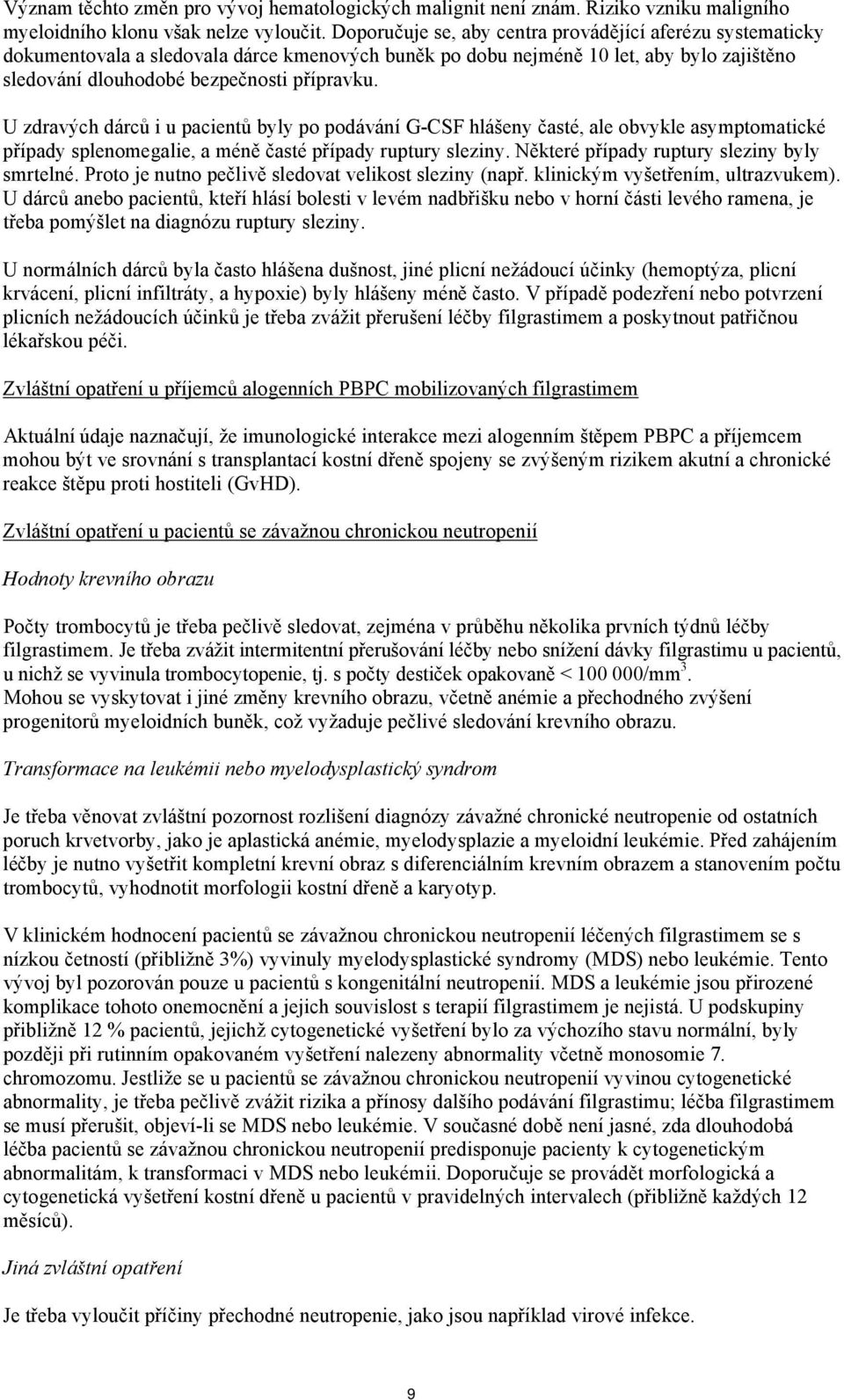 U zdravých dárců i u pacientů byly po podávání G-CSF hlášeny časté, ale obvykle asymptomatické případy splenomegalie, a méně časté případy ruptury sleziny.